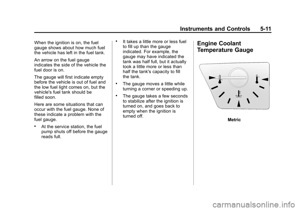 CHEVROLET EQUINOX 2014 2.G Owners Manual Black plate (11,1)Chevrolet Equinox Owner Manual (GMNA-Localizing-U.S./Canada-
6081479) - 2014 - crc2 - 10/23/13
Instruments and Controls 5-11
When the ignition is on, the fuel
gauge shows about how m