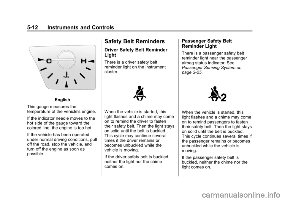 CHEVROLET EQUINOX 2014 2.G Owners Manual Black plate (12,1)Chevrolet Equinox Owner Manual (GMNA-Localizing-U.S./Canada-
6081479) - 2014 - crc2 - 10/23/13
5-12 Instruments and Controls
English
This gauge measures the
temperature of the vehicl CHEVROLET EQUINOX 2014 2.G Owners Manual Black plate (12,1)Chevrolet Equinox Owner Manual (GMNA-Localizing-U.S./Canada-
6081479) - 2014 - crc2 - 10/23/13
5-12 Instruments and Controls
English
This gauge measures the
temperature of the vehicl