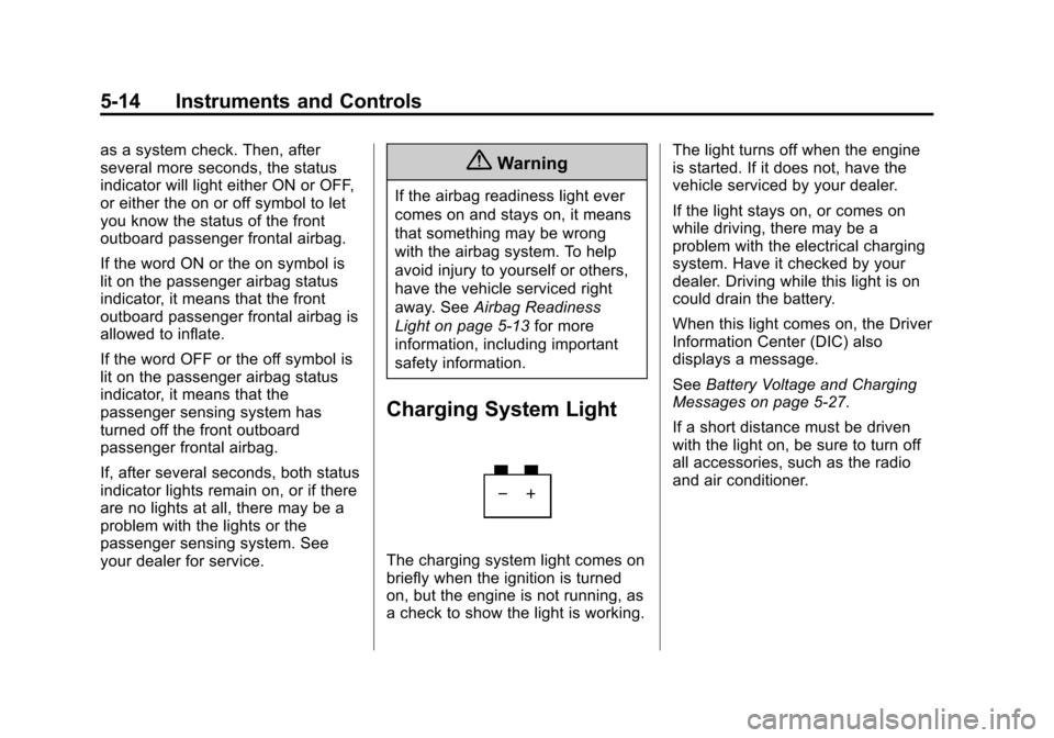 CHEVROLET EQUINOX 2014 2.G Owners Manual Black plate (14,1)Chevrolet Equinox Owner Manual (GMNA-Localizing-U.S./Canada-
6081479) - 2014 - crc2 - 10/23/13
5-14 Instruments and Controls
as a system check. Then, after
several more seconds, the CHEVROLET EQUINOX 2014 2.G Owners Manual Black plate (14,1)Chevrolet Equinox Owner Manual (GMNA-Localizing-U.S./Canada-
6081479) - 2014 - crc2 - 10/23/13
5-14 Instruments and Controls
as a system check. Then, after
several more seconds, the