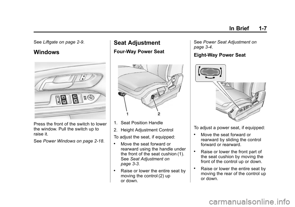 CHEVROLET EQUINOX 2014 2.G User Guide Black plate (7,1)Chevrolet Equinox Owner Manual (GMNA-Localizing-U.S./Canada-
6081479) - 2014 - crc2 - 10/23/13
In Brief 1-7
SeeLiftgate on page 2-9.
Windows
Press the front of the switch to lower
the CHEVROLET EQUINOX 2014 2.G User Guide Black plate (7,1)Chevrolet Equinox Owner Manual (GMNA-Localizing-U.S./Canada-
6081479) - 2014 - crc2 - 10/23/13
In Brief 1-7
SeeLiftgate on page 2-9.
Windows
Press the front of the switch to lower
the