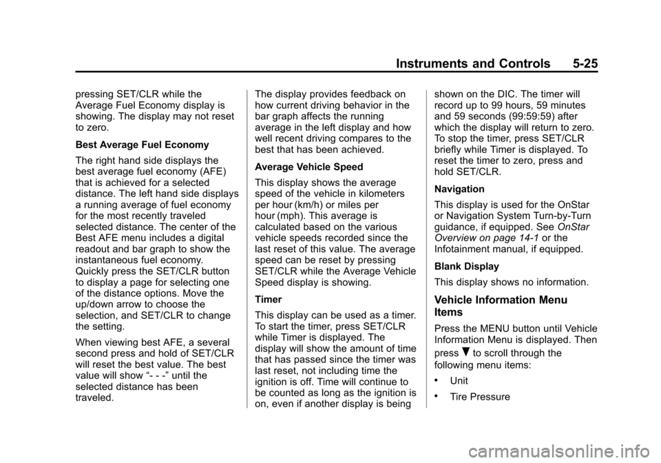 CHEVROLET EQUINOX 2014 2.G Owners Manual Black plate (25,1)Chevrolet Equinox Owner Manual (GMNA-Localizing-U.S./Canada-
6081479) - 2014 - crc2 - 10/23/13
Instruments and Controls 5-25
pressing SET/CLR while the
Average Fuel Economy display i CHEVROLET EQUINOX 2014 2.G Owners Manual Black plate (25,1)Chevrolet Equinox Owner Manual (GMNA-Localizing-U.S./Canada-
6081479) - 2014 - crc2 - 10/23/13
Instruments and Controls 5-25
pressing SET/CLR while the
Average Fuel Economy display i