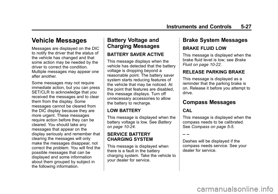 CHEVROLET EQUINOX 2014 2.G Owners Manual Black plate (27,1)Chevrolet Equinox Owner Manual (GMNA-Localizing-U.S./Canada-
6081479) - 2014 - crc2 - 10/23/13
Instruments and Controls 5-27
Vehicle Messages
Messages are displayed on the DIC
to not CHEVROLET EQUINOX 2014 2.G Owners Manual Black plate (27,1)Chevrolet Equinox Owner Manual (GMNA-Localizing-U.S./Canada-
6081479) - 2014 - crc2 - 10/23/13
Instruments and Controls 5-27
Vehicle Messages
Messages are displayed on the DIC
to not