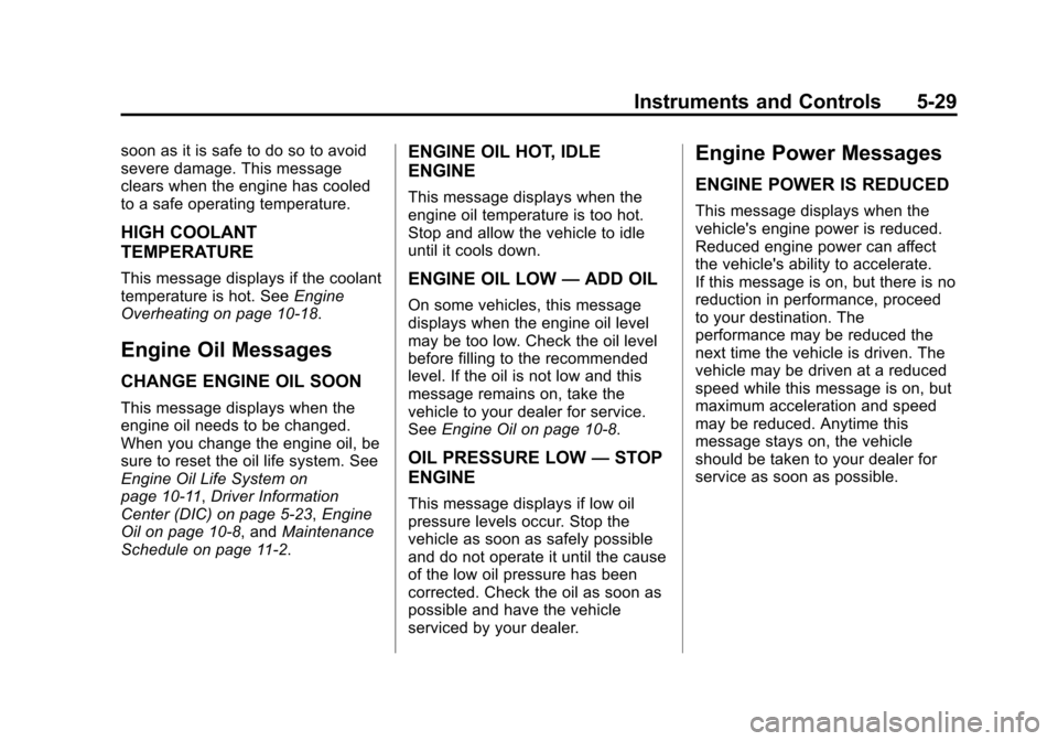 CHEVROLET EQUINOX 2014 2.G Owners Manual Black plate (29,1)Chevrolet Equinox Owner Manual (GMNA-Localizing-U.S./Canada-
6081479) - 2014 - crc2 - 10/23/13
Instruments and Controls 5-29
soon as it is safe to do so to avoid
severe damage. This CHEVROLET EQUINOX 2014 2.G Owners Manual Black plate (29,1)Chevrolet Equinox Owner Manual (GMNA-Localizing-U.S./Canada-
6081479) - 2014 - crc2 - 10/23/13
Instruments and Controls 5-29
soon as it is safe to do so to avoid
severe damage. This