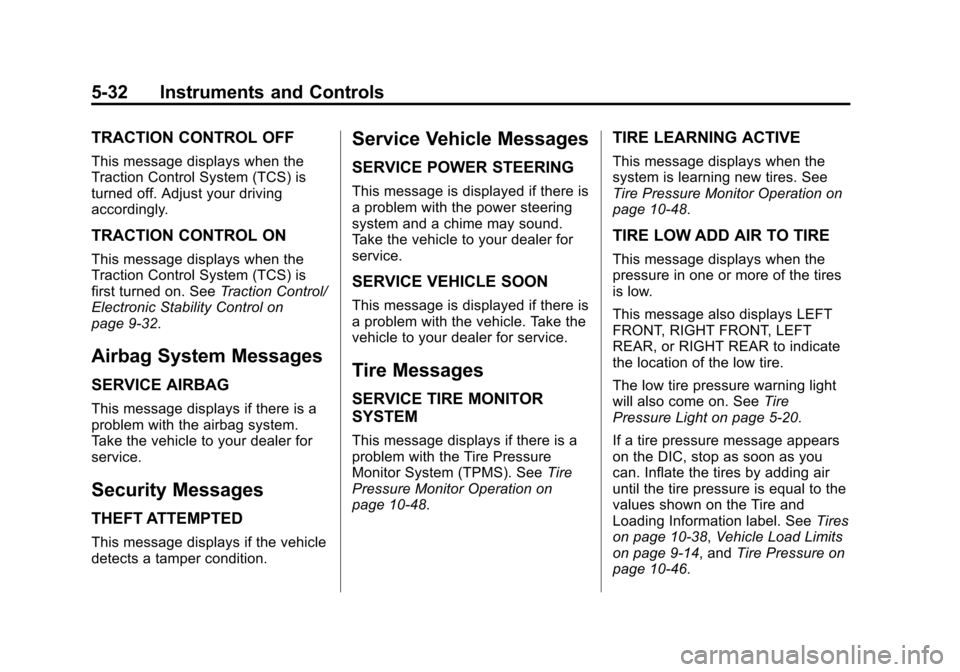 CHEVROLET EQUINOX 2014 2.G Owners Manual Black plate (32,1)Chevrolet Equinox Owner Manual (GMNA-Localizing-U.S./Canada-
6081479) - 2014 - crc2 - 10/23/13
5-32 Instruments and Controls
TRACTION CONTROL OFF
This message displays when the
Tract CHEVROLET EQUINOX 2014 2.G Owners Manual Black plate (32,1)Chevrolet Equinox Owner Manual (GMNA-Localizing-U.S./Canada-
6081479) - 2014 - crc2 - 10/23/13
5-32 Instruments and Controls
TRACTION CONTROL OFF
This message displays when the
Tract