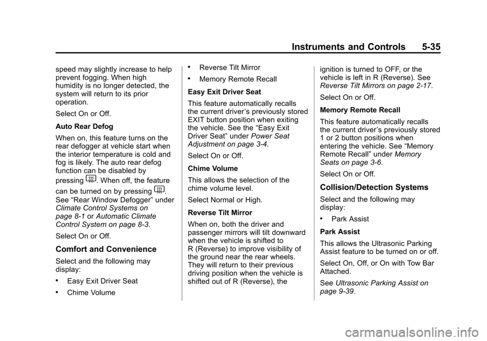 CHEVROLET EQUINOX 2014 2.G Owners Manual Black plate (35,1)Chevrolet Equinox Owner Manual (GMNA-Localizing-U.S./Canada-
6081479) - 2014 - crc2 - 10/23/13
Instruments and Controls 5-35
speed may slightly increase to help
prevent fogging. When CHEVROLET EQUINOX 2014 2.G Owners Manual Black plate (35,1)Chevrolet Equinox Owner Manual (GMNA-Localizing-U.S./Canada-
6081479) - 2014 - crc2 - 10/23/13
Instruments and Controls 5-35
speed may slightly increase to help
prevent fogging. When