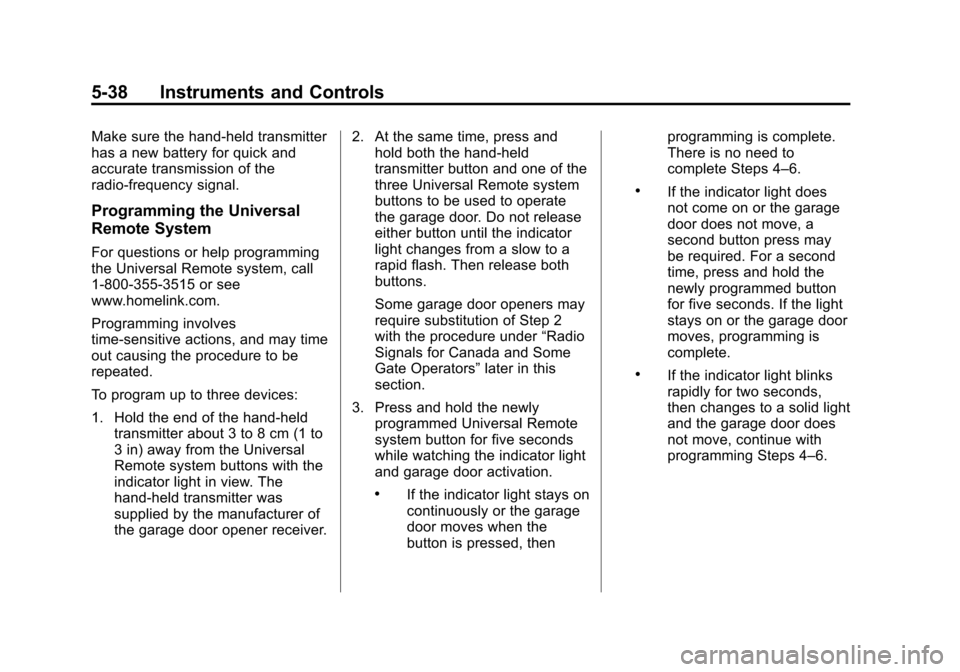 CHEVROLET EQUINOX 2014 2.G Owners Manual Black plate (38,1)Chevrolet Equinox Owner Manual (GMNA-Localizing-U.S./Canada-
6081479) - 2014 - crc2 - 10/23/13
5-38 Instruments and Controls
Make sure the hand-held transmitter
has a new battery for CHEVROLET EQUINOX 2014 2.G Owners Manual Black plate (38,1)Chevrolet Equinox Owner Manual (GMNA-Localizing-U.S./Canada-
6081479) - 2014 - crc2 - 10/23/13
5-38 Instruments and Controls
Make sure the hand-held transmitter
has a new battery for
