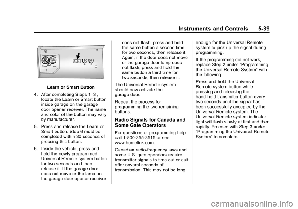 CHEVROLET EQUINOX 2014 2.G Owners Manual Black plate (39,1)Chevrolet Equinox Owner Manual (GMNA-Localizing-U.S./Canada-
6081479) - 2014 - crc2 - 10/23/13
Instruments and Controls 5-39
Learn or Smart Button
4. After completing Steps 1–3 , l CHEVROLET EQUINOX 2014 2.G Owners Manual Black plate (39,1)Chevrolet Equinox Owner Manual (GMNA-Localizing-U.S./Canada-
6081479) - 2014 - crc2 - 10/23/13
Instruments and Controls 5-39
Learn or Smart Button
4. After completing Steps 1–3 , l