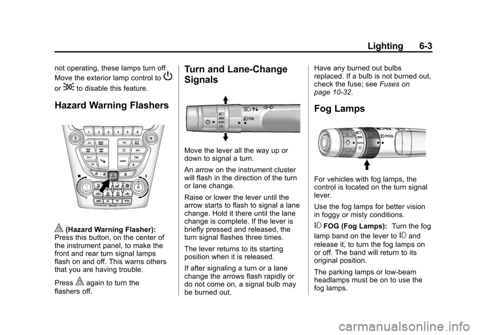 CHEVROLET EQUINOX 2014 2.G Owners Manual Black plate (3,1)Chevrolet Equinox Owner Manual (GMNA-Localizing-U.S./Canada-
6081479) - 2014 - crc2 - 10/23/13
Lighting 6-3
not operating, these lamps turn off.
Move the exterior lamp control to
P
or CHEVROLET EQUINOX 2014 2.G Owners Manual Black plate (3,1)Chevrolet Equinox Owner Manual (GMNA-Localizing-U.S./Canada-
6081479) - 2014 - crc2 - 10/23/13
Lighting 6-3
not operating, these lamps turn off.
Move the exterior lamp control to
P
or