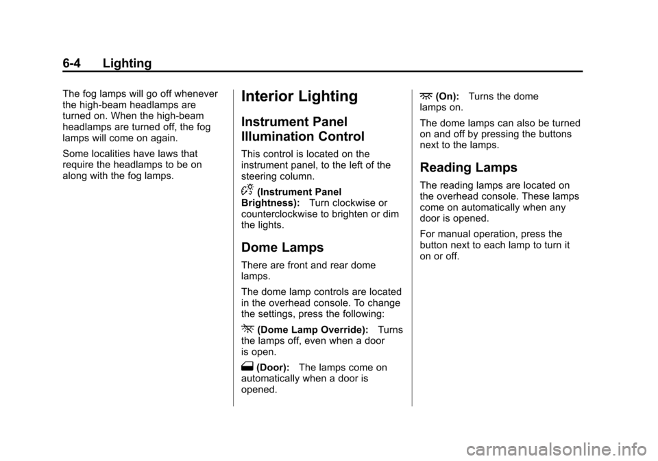 CHEVROLET EQUINOX 2014 2.G Owners Manual Black plate (4,1)Chevrolet Equinox Owner Manual (GMNA-Localizing-U.S./Canada-
6081479) - 2014 - crc2 - 10/23/13
6-4 Lighting
The fog lamps will go off whenever
the high-beam headlamps are
turned on. W CHEVROLET EQUINOX 2014 2.G Owners Manual Black plate (4,1)Chevrolet Equinox Owner Manual (GMNA-Localizing-U.S./Canada-
6081479) - 2014 - crc2 - 10/23/13
6-4 Lighting
The fog lamps will go off whenever
the high-beam headlamps are
turned on. W