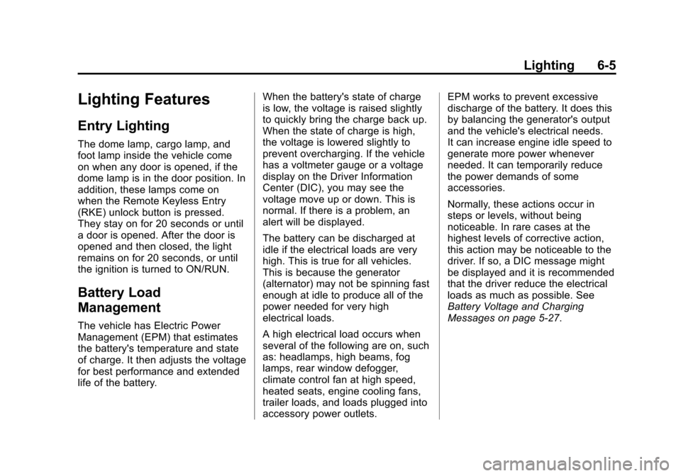 CHEVROLET EQUINOX 2014 2.G Owners Manual Black plate (5,1)Chevrolet Equinox Owner Manual (GMNA-Localizing-U.S./Canada-
6081479) - 2014 - crc2 - 10/23/13
Lighting 6-5
Lighting Features
Entry Lighting
The dome lamp, cargo lamp, and
foot lamp i CHEVROLET EQUINOX 2014 2.G Owners Manual Black plate (5,1)Chevrolet Equinox Owner Manual (GMNA-Localizing-U.S./Canada-
6081479) - 2014 - crc2 - 10/23/13
Lighting 6-5
Lighting Features
Entry Lighting
The dome lamp, cargo lamp, and
foot lamp i