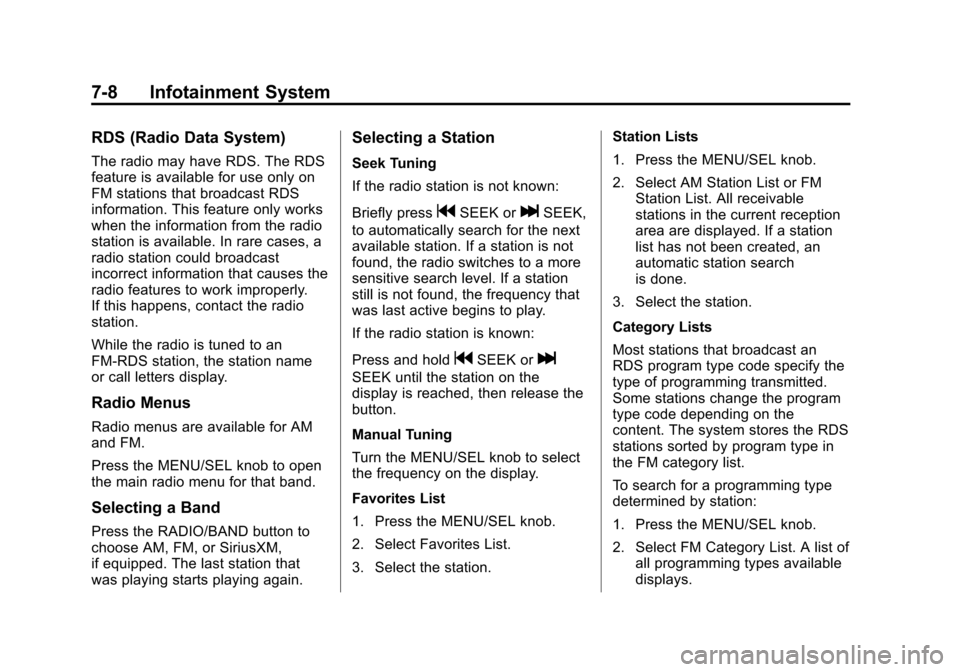 CHEVROLET EQUINOX 2014 2.G Owners Manual Black plate (8,1)Chevrolet Equinox Owner Manual (GMNA-Localizing-U.S./Canada-
6081479) - 2014 - crc2 - 10/23/13
7-8 Infotainment System
RDS (Radio Data System)
The radio may have RDS. The RDS
feature CHEVROLET EQUINOX 2014 2.G Owners Manual Black plate (8,1)Chevrolet Equinox Owner Manual (GMNA-Localizing-U.S./Canada-
6081479) - 2014 - crc2 - 10/23/13
7-8 Infotainment System
RDS (Radio Data System)
The radio may have RDS. The RDS
feature