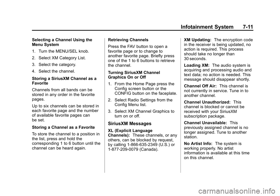 CHEVROLET EQUINOX 2014 2.G Owners Manual Black plate (11,1)Chevrolet Equinox Owner Manual (GMNA-Localizing-U.S./Canada-
6081479) - 2014 - crc2 - 10/23/13
Infotainment System 7-11
Selecting a Channel Using the
Menu System
1. Turn the MENU/SEL CHEVROLET EQUINOX 2014 2.G Owners Manual Black plate (11,1)Chevrolet Equinox Owner Manual (GMNA-Localizing-U.S./Canada-
6081479) - 2014 - crc2 - 10/23/13
Infotainment System 7-11
Selecting a Channel Using the
Menu System
1. Turn the MENU/SEL