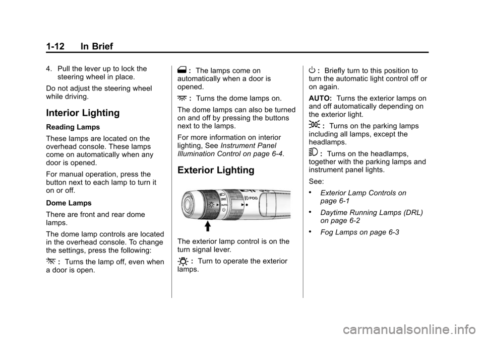 CHEVROLET EQUINOX 2014 2.G User Guide Black plate (12,1)Chevrolet Equinox Owner Manual (GMNA-Localizing-U.S./Canada-
6081479) - 2014 - crc2 - 10/23/13
1-12 In Brief
4. Pull the lever up to lock thesteering wheel in place.
Do not adjust th CHEVROLET EQUINOX 2014 2.G User Guide Black plate (12,1)Chevrolet Equinox Owner Manual (GMNA-Localizing-U.S./Canada-
6081479) - 2014 - crc2 - 10/23/13
1-12 In Brief
4. Pull the lever up to lock thesteering wheel in place.
Do not adjust th