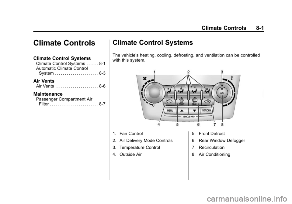 CHEVROLET EQUINOX 2014 2.G Owners Manual Black plate (1,1)Chevrolet Equinox Owner Manual (GMNA-Localizing-U.S./Canada-
6081479) - 2014 - crc2 - 10/23/13
Climate Controls 8-1
Climate Controls
Climate Control Systems
Climate Control Systems . CHEVROLET EQUINOX 2014 2.G Owners Manual Black plate (1,1)Chevrolet Equinox Owner Manual (GMNA-Localizing-U.S./Canada-
6081479) - 2014 - crc2 - 10/23/13
Climate Controls 8-1
Climate Controls
Climate Control Systems
Climate Control Systems .