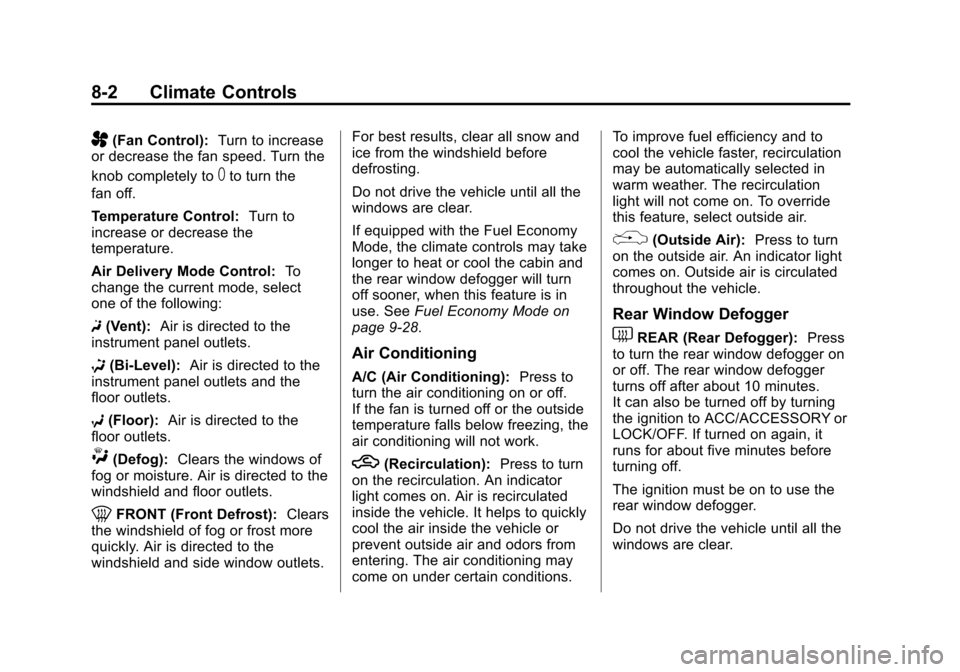 CHEVROLET EQUINOX 2014 2.G Owners Manual Black plate (2,1)Chevrolet Equinox Owner Manual (GMNA-Localizing-U.S./Canada-
6081479) - 2014 - crc2 - 10/23/13
8-2 Climate Controls
A(Fan Control):Turn to increase
or decrease the fan speed. Turn the CHEVROLET EQUINOX 2014 2.G Owners Manual Black plate (2,1)Chevrolet Equinox Owner Manual (GMNA-Localizing-U.S./Canada-
6081479) - 2014 - crc2 - 10/23/13
8-2 Climate Controls
A(Fan Control):Turn to increase
or decrease the fan speed. Turn the
