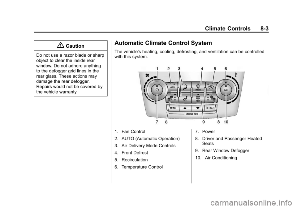 CHEVROLET EQUINOX 2014 2.G Owners Manual Black plate (3,1)Chevrolet Equinox Owner Manual (GMNA-Localizing-U.S./Canada-
6081479) - 2014 - crc2 - 10/23/13
Climate Controls 8-3
{Caution
Do not use a razor blade or sharp
object to clear the insi CHEVROLET EQUINOX 2014 2.G Owners Manual Black plate (3,1)Chevrolet Equinox Owner Manual (GMNA-Localizing-U.S./Canada-
6081479) - 2014 - crc2 - 10/23/13
Climate Controls 8-3
{Caution
Do not use a razor blade or sharp
object to clear the insi