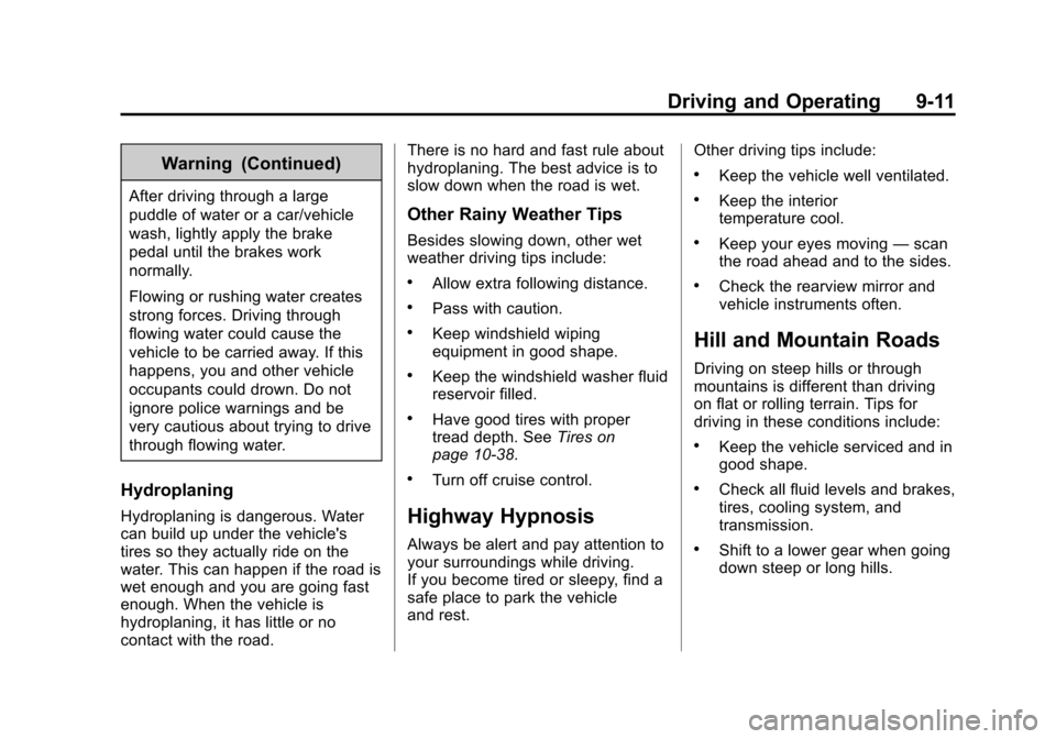 CHEVROLET EQUINOX 2014 2.G Owners Manual Black plate (11,1)Chevrolet Equinox Owner Manual (GMNA-Localizing-U.S./Canada-
6081479) - 2014 - crc2 - 10/23/13
Driving and Operating 9-11
Warning (Continued)
After driving through a large
puddle of CHEVROLET EQUINOX 2014 2.G Owners Manual Black plate (11,1)Chevrolet Equinox Owner Manual (GMNA-Localizing-U.S./Canada-
6081479) - 2014 - crc2 - 10/23/13
Driving and Operating 9-11
Warning (Continued)
After driving through a large
puddle of