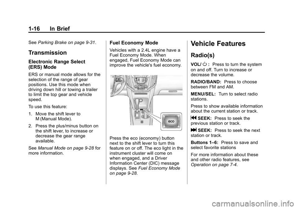 CHEVROLET EQUINOX 2014 2.G Owners Manual Black plate (16,1)Chevrolet Equinox Owner Manual (GMNA-Localizing-U.S./Canada-
6081479) - 2014 - crc2 - 10/23/13
1-16 In Brief
SeeParking Brake on page 9-31.
Transmission
Electronic Range Select
(ERS)