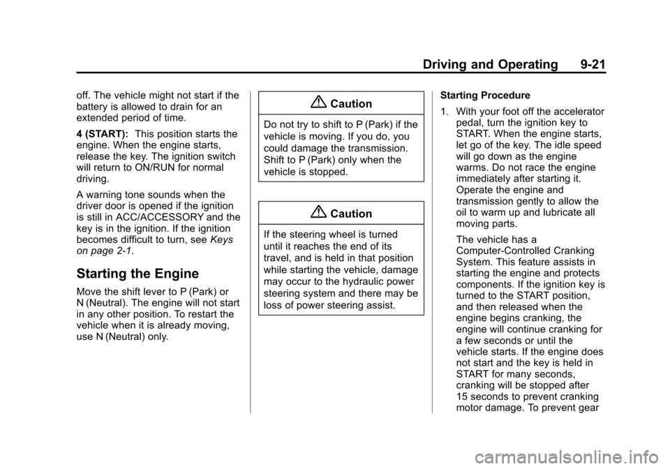 CHEVROLET EQUINOX 2014 2.G Owners Manual Black plate (21,1)Chevrolet Equinox Owner Manual (GMNA-Localizing-U.S./Canada-
6081479) - 2014 - crc2 - 10/23/13
Driving and Operating 9-21
off. The vehicle might not start if the
battery is allowed t CHEVROLET EQUINOX 2014 2.G Owners Manual Black plate (21,1)Chevrolet Equinox Owner Manual (GMNA-Localizing-U.S./Canada-
6081479) - 2014 - crc2 - 10/23/13
Driving and Operating 9-21
off. The vehicle might not start if the
battery is allowed t