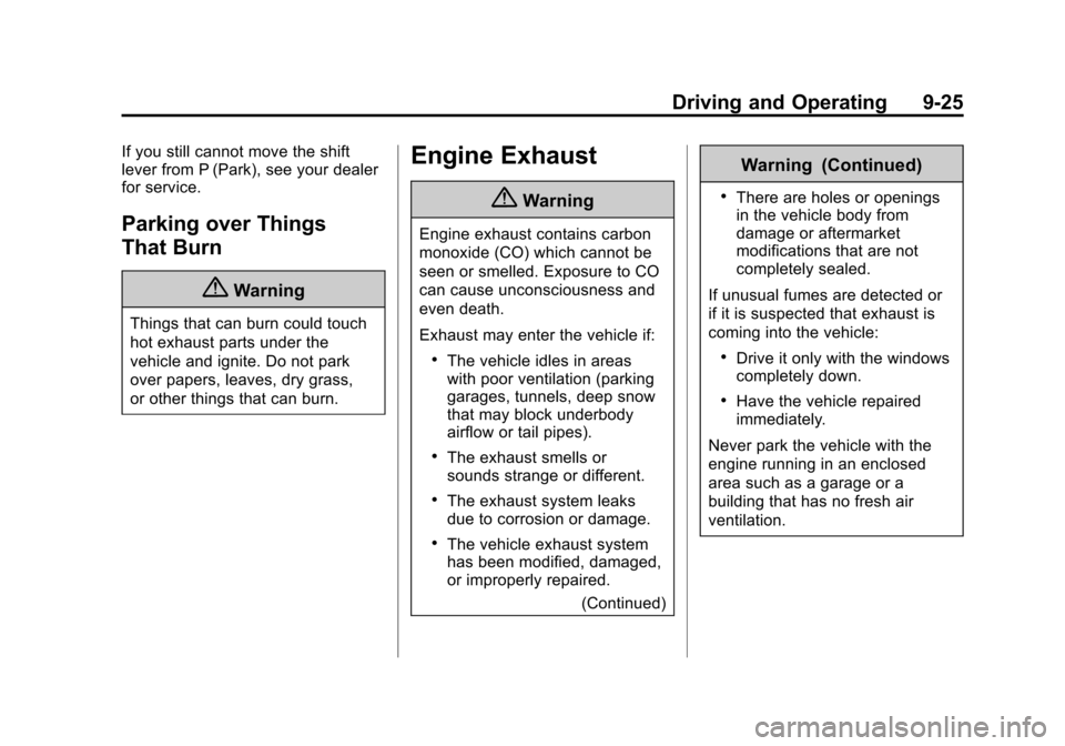 CHEVROLET EQUINOX 2014 2.G Owners Manual Black plate (25,1)Chevrolet Equinox Owner Manual (GMNA-Localizing-U.S./Canada-
6081479) - 2014 - crc2 - 10/23/13
Driving and Operating 9-25
If you still cannot move the shift
lever from P (Park), see CHEVROLET EQUINOX 2014 2.G Owners Manual Black plate (25,1)Chevrolet Equinox Owner Manual (GMNA-Localizing-U.S./Canada-
6081479) - 2014 - crc2 - 10/23/13
Driving and Operating 9-25
If you still cannot move the shift
lever from P (Park), see