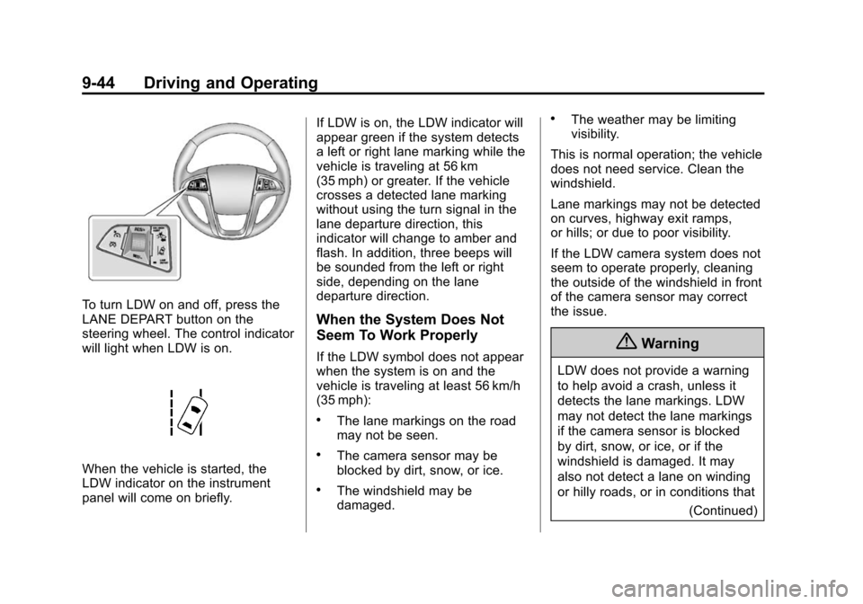 CHEVROLET EQUINOX 2014 2.G Owners Manual Black plate (44,1)Chevrolet Equinox Owner Manual (GMNA-Localizing-U.S./Canada-
6081479) - 2014 - crc2 - 10/23/13
9-44 Driving and Operating
To turn LDW on and off, press the
LANE DEPART button on the
CHEVROLET EQUINOX 2014 2.G Owners Manual Black plate (44,1)Chevrolet Equinox Owner Manual (GMNA-Localizing-U.S./Canada-
6081479) - 2014 - crc2 - 10/23/13
9-44 Driving and Operating
To turn LDW on and off, press the
LANE DEPART button on the