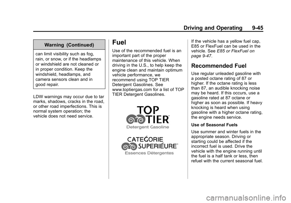 CHEVROLET EQUINOX 2014 2.G Owners Manual Black plate (45,1)Chevrolet Equinox Owner Manual (GMNA-Localizing-U.S./Canada-
6081479) - 2014 - crc2 - 10/23/13
Driving and Operating 9-45
Warning (Continued)
can limit visibility such as fog,
rain, CHEVROLET EQUINOX 2014 2.G Owners Manual Black plate (45,1)Chevrolet Equinox Owner Manual (GMNA-Localizing-U.S./Canada-
6081479) - 2014 - crc2 - 10/23/13
Driving and Operating 9-45
Warning (Continued)
can limit visibility such as fog,
rain,
