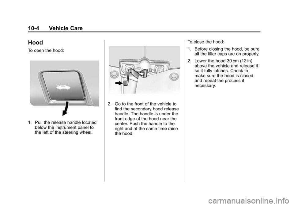CHEVROLET EQUINOX 2014 2.G Owners Manual Black plate (4,1)Chevrolet Equinox Owner Manual (GMNA-Localizing-U.S./Canada-
6081479) - 2014 - crc2 - 10/23/13
10-4 Vehicle Care
Hood
To open the hood:
1. Pull the release handle locatedbelow the ins CHEVROLET EQUINOX 2014 2.G Owners Manual Black plate (4,1)Chevrolet Equinox Owner Manual (GMNA-Localizing-U.S./Canada-
6081479) - 2014 - crc2 - 10/23/13
10-4 Vehicle Care
Hood
To open the hood:
1. Pull the release handle locatedbelow the ins