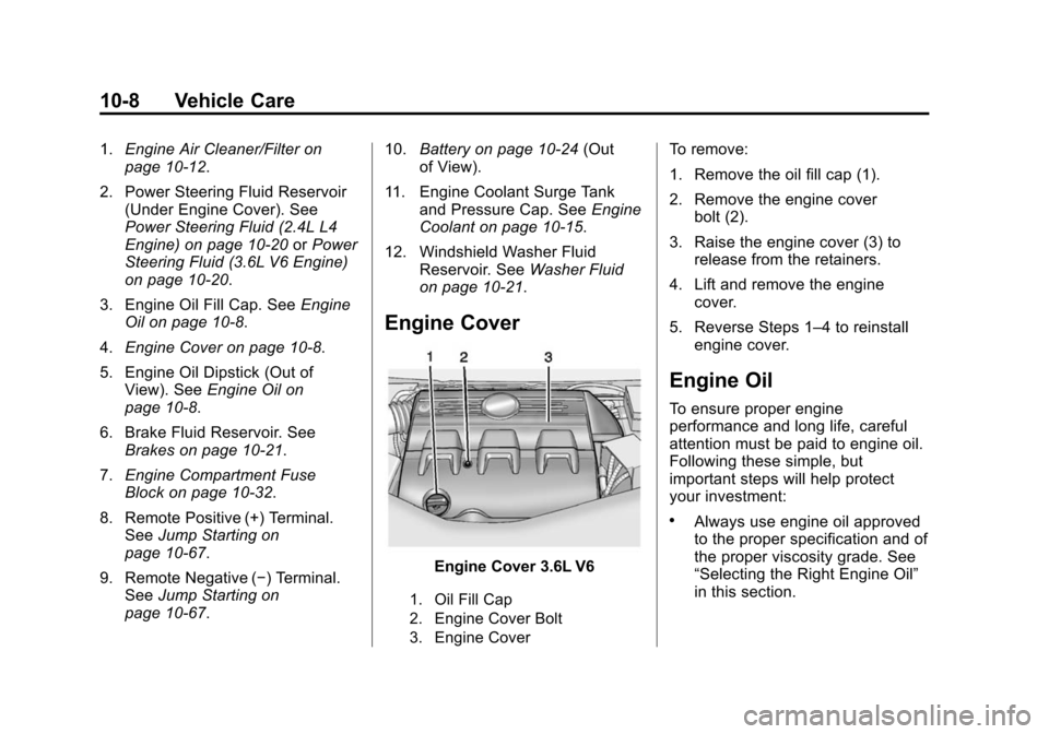 CHEVROLET EQUINOX 2014 2.G Owners Manual Black plate (8,1)Chevrolet Equinox Owner Manual (GMNA-Localizing-U.S./Canada-
6081479) - 2014 - crc2 - 10/23/13
10-8 Vehicle Care
1.Engine Air Cleaner/Filter on
page 10-12.
2. Power Steering Fluid Res CHEVROLET EQUINOX 2014 2.G Owners Manual Black plate (8,1)Chevrolet Equinox Owner Manual (GMNA-Localizing-U.S./Canada-
6081479) - 2014 - crc2 - 10/23/13
10-8 Vehicle Care
1.Engine Air Cleaner/Filter on
page 10-12.
2. Power Steering Fluid Res