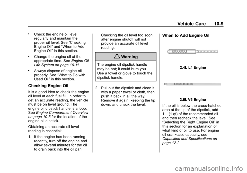 CHEVROLET EQUINOX 2014 2.G Owners Manual Black plate (9,1)Chevrolet Equinox Owner Manual (GMNA-Localizing-U.S./Canada-
6081479) - 2014 - crc2 - 10/23/13
Vehicle Care 10-9
.Check the engine oil level
regularly and maintain the
proper oil leve CHEVROLET EQUINOX 2014 2.G Owners Manual Black plate (9,1)Chevrolet Equinox Owner Manual (GMNA-Localizing-U.S./Canada-
6081479) - 2014 - crc2 - 10/23/13
Vehicle Care 10-9
.Check the engine oil level
regularly and maintain the
proper oil leve