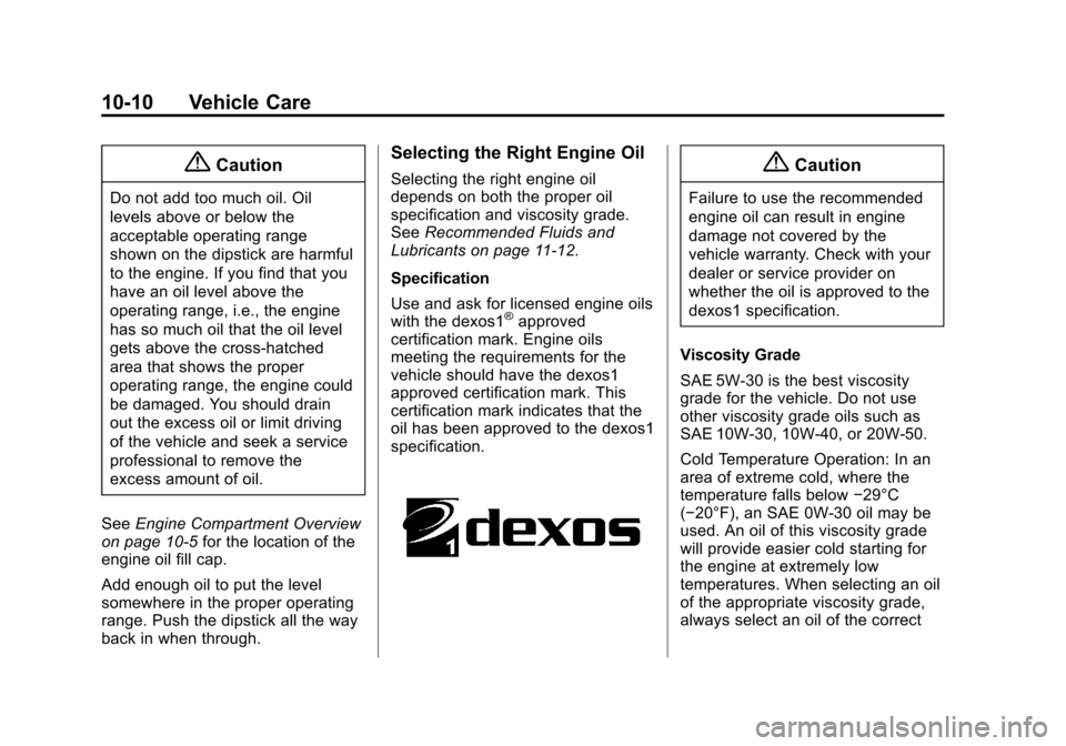 CHEVROLET EQUINOX 2014 2.G Owners Manual Black plate (10,1)Chevrolet Equinox Owner Manual (GMNA-Localizing-U.S./Canada-
6081479) - 2014 - crc2 - 10/23/13
10-10 Vehicle Care
{Caution
Do not add too much oil. Oil
levels above or below the
acce CHEVROLET EQUINOX 2014 2.G Owners Manual Black plate (10,1)Chevrolet Equinox Owner Manual (GMNA-Localizing-U.S./Canada-
6081479) - 2014 - crc2 - 10/23/13
10-10 Vehicle Care
{Caution
Do not add too much oil. Oil
levels above or below the
acce