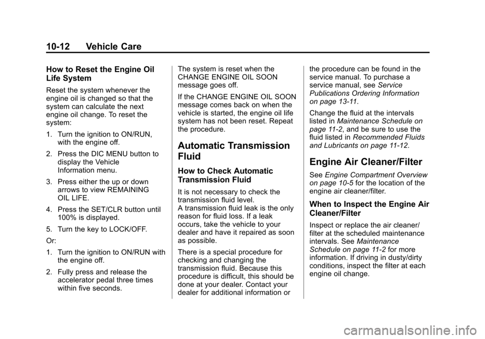 CHEVROLET EQUINOX 2014 2.G Owners Manual Black plate (12,1)Chevrolet Equinox Owner Manual (GMNA-Localizing-U.S./Canada-
6081479) - 2014 - crc2 - 10/23/13
10-12 Vehicle Care
How to Reset the Engine Oil
Life System
Reset the system whenever th CHEVROLET EQUINOX 2014 2.G Owners Manual Black plate (12,1)Chevrolet Equinox Owner Manual (GMNA-Localizing-U.S./Canada-
6081479) - 2014 - crc2 - 10/23/13
10-12 Vehicle Care
How to Reset the Engine Oil
Life System
Reset the system whenever th