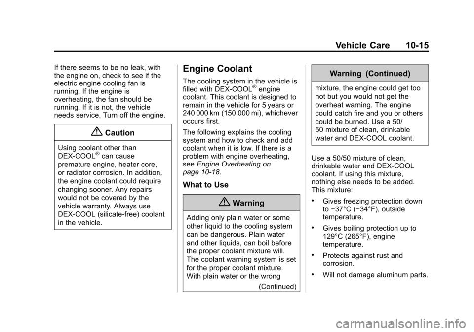 CHEVROLET EQUINOX 2014 2.G Owners Manual Black plate (15,1)Chevrolet Equinox Owner Manual (GMNA-Localizing-U.S./Canada-
6081479) - 2014 - crc2 - 10/23/13
Vehicle Care 10-15
If there seems to be no leak, with
the engine on, check to see if th CHEVROLET EQUINOX 2014 2.G Owners Manual Black plate (15,1)Chevrolet Equinox Owner Manual (GMNA-Localizing-U.S./Canada-
6081479) - 2014 - crc2 - 10/23/13
Vehicle Care 10-15
If there seems to be no leak, with
the engine on, check to see if th