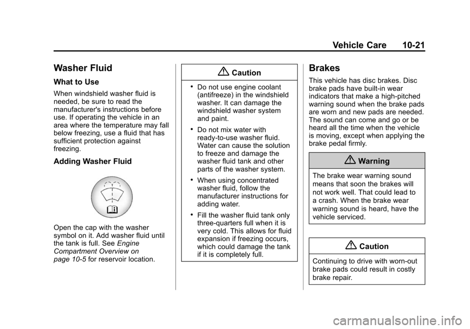 CHEVROLET EQUINOX 2014 2.G Owners Manual Black plate (21,1)Chevrolet Equinox Owner Manual (GMNA-Localizing-U.S./Canada-
6081479) - 2014 - crc2 - 10/23/13
Vehicle Care 10-21
Washer Fluid
What to Use
When windshield washer fluid is
needed, be CHEVROLET EQUINOX 2014 2.G Owners Manual Black plate (21,1)Chevrolet Equinox Owner Manual (GMNA-Localizing-U.S./Canada-
6081479) - 2014 - crc2 - 10/23/13
Vehicle Care 10-21
Washer Fluid
What to Use
When windshield washer fluid is
needed, be