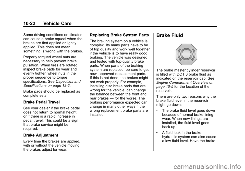 CHEVROLET EQUINOX 2014 2.G Owners Manual Black plate (22,1)Chevrolet Equinox Owner Manual (GMNA-Localizing-U.S./Canada-
6081479) - 2014 - crc2 - 10/23/13
10-22 Vehicle Care
Some driving conditions or climates
can cause a brake squeal when th