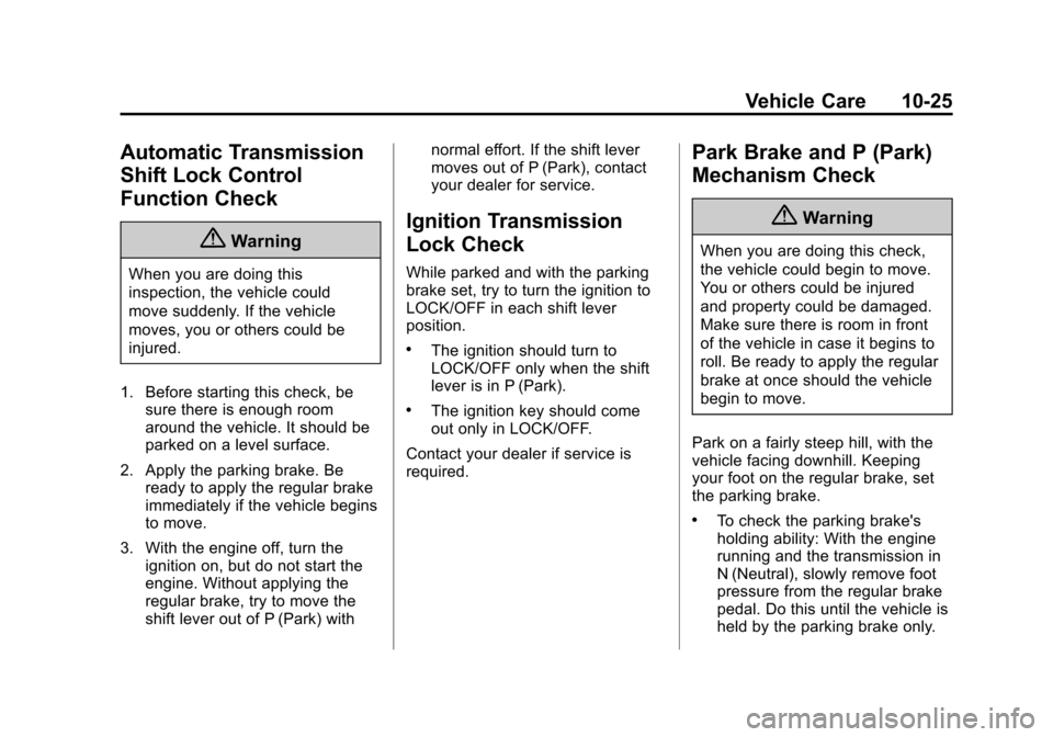 CHEVROLET EQUINOX 2014 2.G Owners Manual Black plate (25,1)Chevrolet Equinox Owner Manual (GMNA-Localizing-U.S./Canada-
6081479) - 2014 - crc2 - 10/23/13
Vehicle Care 10-25
Automatic Transmission
Shift Lock Control
Function Check
{Warning
Wh CHEVROLET EQUINOX 2014 2.G Owners Manual Black plate (25,1)Chevrolet Equinox Owner Manual (GMNA-Localizing-U.S./Canada-
6081479) - 2014 - crc2 - 10/23/13
Vehicle Care 10-25
Automatic Transmission
Shift Lock Control
Function Check
{Warning
Wh