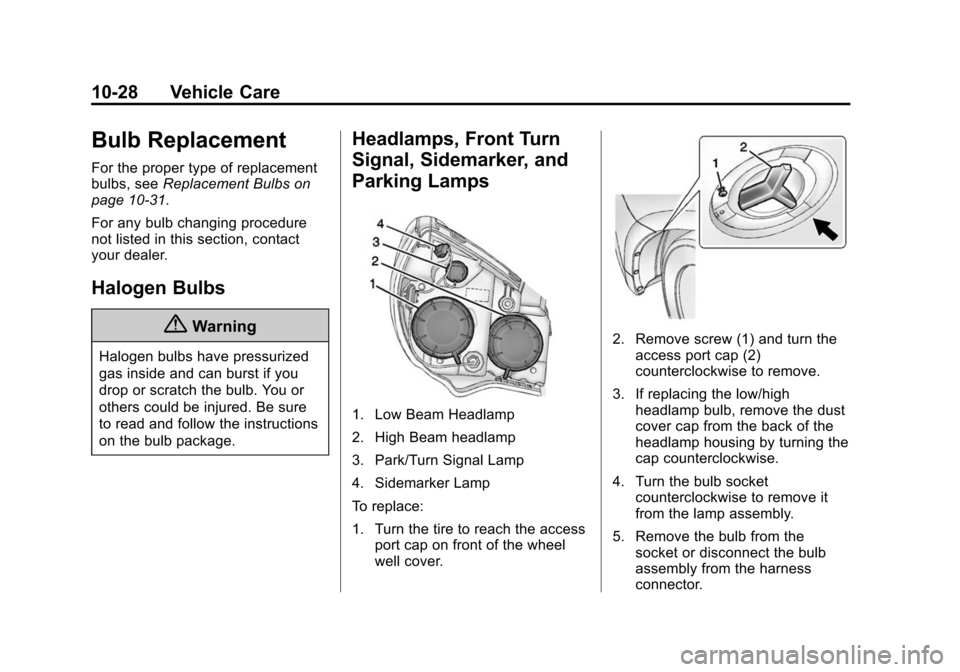 CHEVROLET EQUINOX 2014 2.G Owners Manual Black plate (28,1)Chevrolet Equinox Owner Manual (GMNA-Localizing-U.S./Canada-
6081479) - 2014 - crc2 - 10/23/13
10-28 Vehicle Care
Bulb Replacement
For the proper type of replacement
bulbs, seeReplac CHEVROLET EQUINOX 2014 2.G Owners Manual Black plate (28,1)Chevrolet Equinox Owner Manual (GMNA-Localizing-U.S./Canada-
6081479) - 2014 - crc2 - 10/23/13
10-28 Vehicle Care
Bulb Replacement
For the proper type of replacement
bulbs, seeReplac