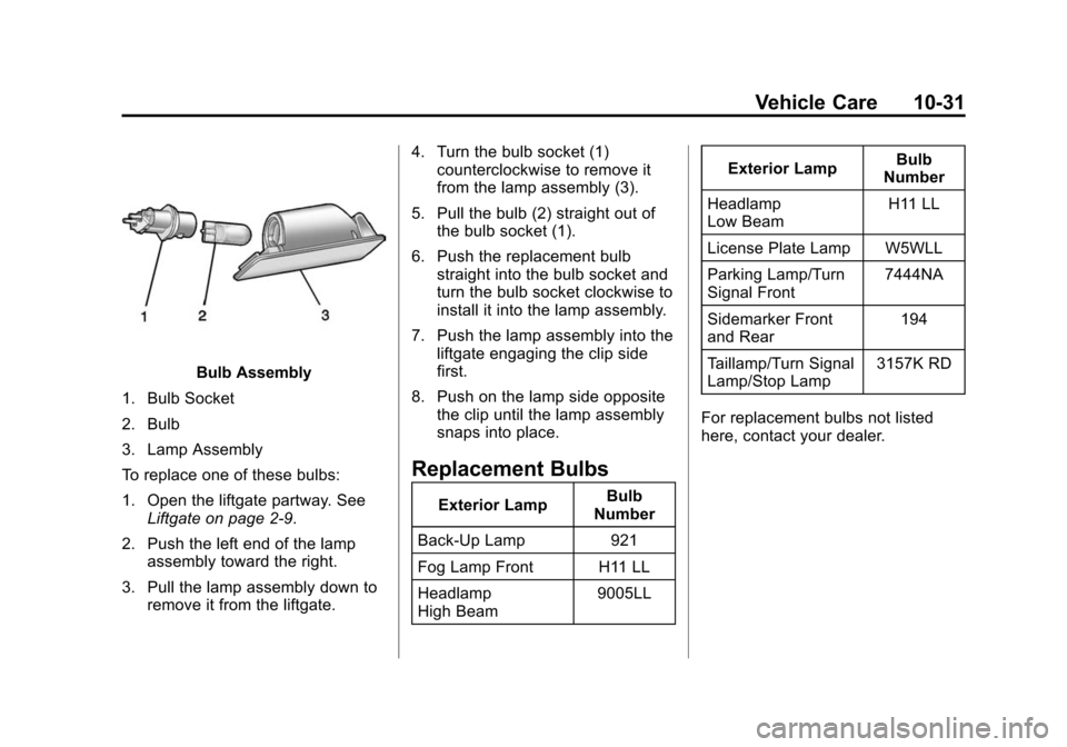 CHEVROLET EQUINOX 2014 2.G Owners Manual Black plate (31,1)Chevrolet Equinox Owner Manual (GMNA-Localizing-U.S./Canada-
6081479) - 2014 - crc2 - 10/23/13
Vehicle Care 10-31
Bulb Assembly
1. Bulb Socket
2. Bulb
3. Lamp Assembly
To replace one CHEVROLET EQUINOX 2014 2.G Owners Manual Black plate (31,1)Chevrolet Equinox Owner Manual (GMNA-Localizing-U.S./Canada-
6081479) - 2014 - crc2 - 10/23/13
Vehicle Care 10-31
Bulb Assembly
1. Bulb Socket
2. Bulb
3. Lamp Assembly
To replace one