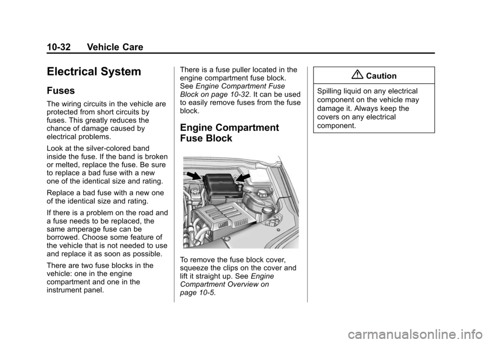 CHEVROLET EQUINOX 2014 2.G Owners Manual Black plate (32,1)Chevrolet Equinox Owner Manual (GMNA-Localizing-U.S./Canada-
6081479) - 2014 - crc2 - 10/23/13
10-32 Vehicle Care
Electrical System
Fuses
The wiring circuits in the vehicle are
prote CHEVROLET EQUINOX 2014 2.G Owners Manual Black plate (32,1)Chevrolet Equinox Owner Manual (GMNA-Localizing-U.S./Canada-
6081479) - 2014 - crc2 - 10/23/13
10-32 Vehicle Care
Electrical System
Fuses
The wiring circuits in the vehicle are
prote