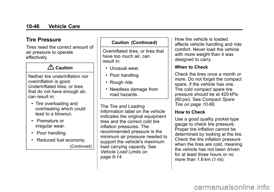 CHEVROLET EQUINOX 2014 2.G Owners Manual Black plate (46,1)Chevrolet Equinox Owner Manual (GMNA-Localizing-U.S./Canada-
6081479) - 2014 - crc2 - 10/23/13
10-46 Vehicle Care
Tire Pressure
Tires need the correct amount of
air pressure to opera CHEVROLET EQUINOX 2014 2.G Owners Manual Black plate (46,1)Chevrolet Equinox Owner Manual (GMNA-Localizing-U.S./Canada-
6081479) - 2014 - crc2 - 10/23/13
10-46 Vehicle Care
Tire Pressure
Tires need the correct amount of
air pressure to opera