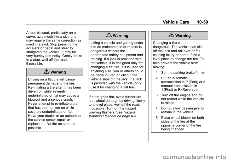 CHEVROLET EQUINOX 2014 2.G Owners Manual Black plate (59,1)Chevrolet Equinox Owner Manual (GMNA-Localizing-U.S./Canada-
6081479) - 2014 - crc2 - 10/23/13
Vehicle Care 10-59
A rear blowout, particularly on a
curve, acts much like a skid and
m
