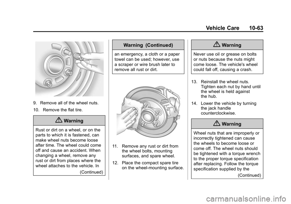 CHEVROLET EQUINOX 2014 2.G Owners Manual Black plate (63,1)Chevrolet Equinox Owner Manual (GMNA-Localizing-U.S./Canada-
6081479) - 2014 - crc2 - 10/23/13
Vehicle Care 10-63
9. Remove all of the wheel nuts.
10. Remove the flat tire.
{Warning
CHEVROLET EQUINOX 2014 2.G Owners Manual Black plate (63,1)Chevrolet Equinox Owner Manual (GMNA-Localizing-U.S./Canada-
6081479) - 2014 - crc2 - 10/23/13
Vehicle Care 10-63
9. Remove all of the wheel nuts.
10. Remove the flat tire.
{Warning