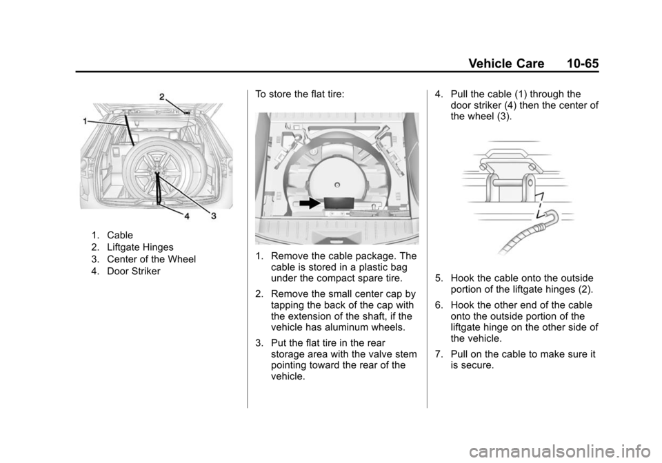 CHEVROLET EQUINOX 2014 2.G Owners Manual Black plate (65,1)Chevrolet Equinox Owner Manual (GMNA-Localizing-U.S./Canada-
6081479) - 2014 - crc2 - 10/23/13
Vehicle Care 10-65
1. Cable
2. Liftgate Hinges
3. Center of the Wheel
4. Door Striker
T CHEVROLET EQUINOX 2014 2.G Owners Manual Black plate (65,1)Chevrolet Equinox Owner Manual (GMNA-Localizing-U.S./Canada-
6081479) - 2014 - crc2 - 10/23/13
Vehicle Care 10-65
1. Cable
2. Liftgate Hinges
3. Center of the Wheel
4. Door Striker
T