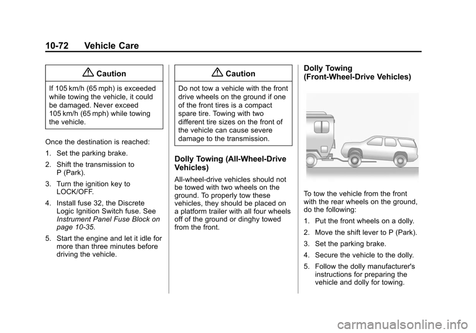 CHEVROLET EQUINOX 2014 2.G Owners Manual Black plate (72,1)Chevrolet Equinox Owner Manual (GMNA-Localizing-U.S./Canada-
6081479) - 2014 - crc2 - 10/23/13
10-72 Vehicle Care
{Caution
If 105 km/h (65 mph) is exceeded
while towing the vehicle, CHEVROLET EQUINOX 2014 2.G Owners Manual Black plate (72,1)Chevrolet Equinox Owner Manual (GMNA-Localizing-U.S./Canada-
6081479) - 2014 - crc2 - 10/23/13
10-72 Vehicle Care
{Caution
If 105 km/h (65 mph) is exceeded
while towing the vehicle,