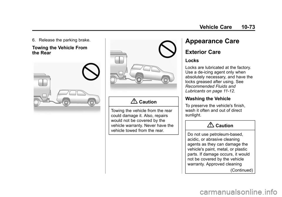 CHEVROLET EQUINOX 2014 2.G Owners Manual Black plate (73,1)Chevrolet Equinox Owner Manual (GMNA-Localizing-U.S./Canada-
6081479) - 2014 - crc2 - 10/23/13
Vehicle Care 10-73
6. Release the parking brake.
Towing the Vehicle From
the Rear
{Caut CHEVROLET EQUINOX 2014 2.G Owners Manual Black plate (73,1)Chevrolet Equinox Owner Manual (GMNA-Localizing-U.S./Canada-
6081479) - 2014 - crc2 - 10/23/13
Vehicle Care 10-73
6. Release the parking brake.
Towing the Vehicle From
the Rear
{Caut