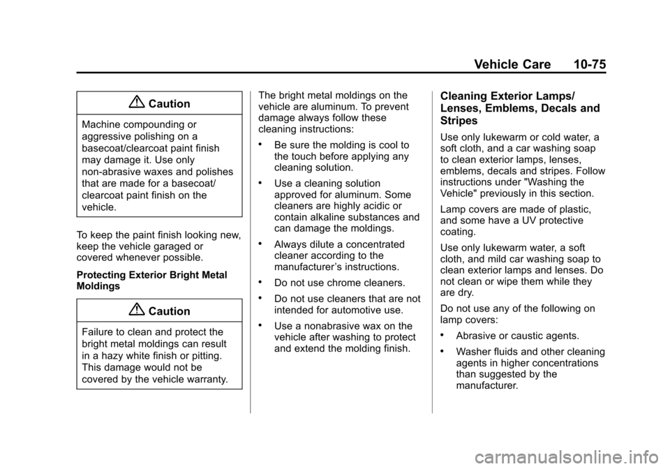 CHEVROLET EQUINOX 2014 2.G Owners Manual Black plate (75,1)Chevrolet Equinox Owner Manual (GMNA-Localizing-U.S./Canada-
6081479) - 2014 - crc2 - 10/23/13
Vehicle Care 10-75
{Caution
Machine compounding or
aggressive polishing on a
basecoat/c CHEVROLET EQUINOX 2014 2.G Owners Manual Black plate (75,1)Chevrolet Equinox Owner Manual (GMNA-Localizing-U.S./Canada-
6081479) - 2014 - crc2 - 10/23/13
Vehicle Care 10-75
{Caution
Machine compounding or
aggressive polishing on a
basecoat/c