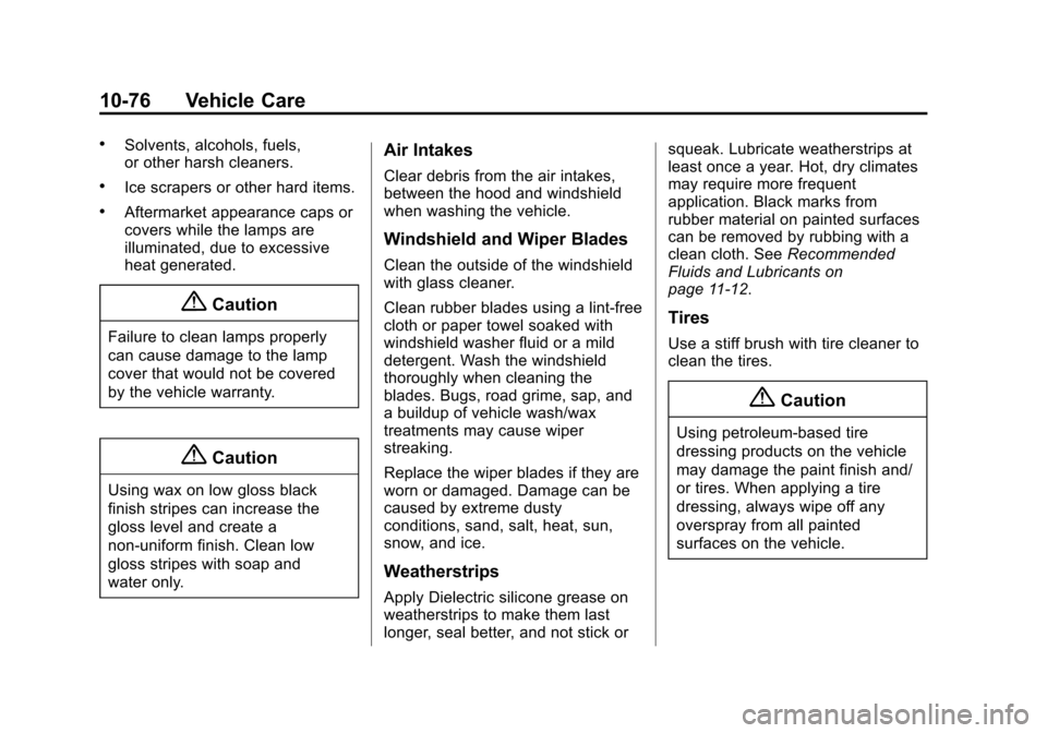 CHEVROLET EQUINOX 2014 2.G Owners Manual Black plate (76,1)Chevrolet Equinox Owner Manual (GMNA-Localizing-U.S./Canada-
6081479) - 2014 - crc2 - 10/23/13
10-76 Vehicle Care
.Solvents, alcohols, fuels,
or other harsh cleaners.
.Ice scrapers o CHEVROLET EQUINOX 2014 2.G Owners Manual Black plate (76,1)Chevrolet Equinox Owner Manual (GMNA-Localizing-U.S./Canada-
6081479) - 2014 - crc2 - 10/23/13
10-76 Vehicle Care
.Solvents, alcohols, fuels,
or other harsh cleaners.
.Ice scrapers o