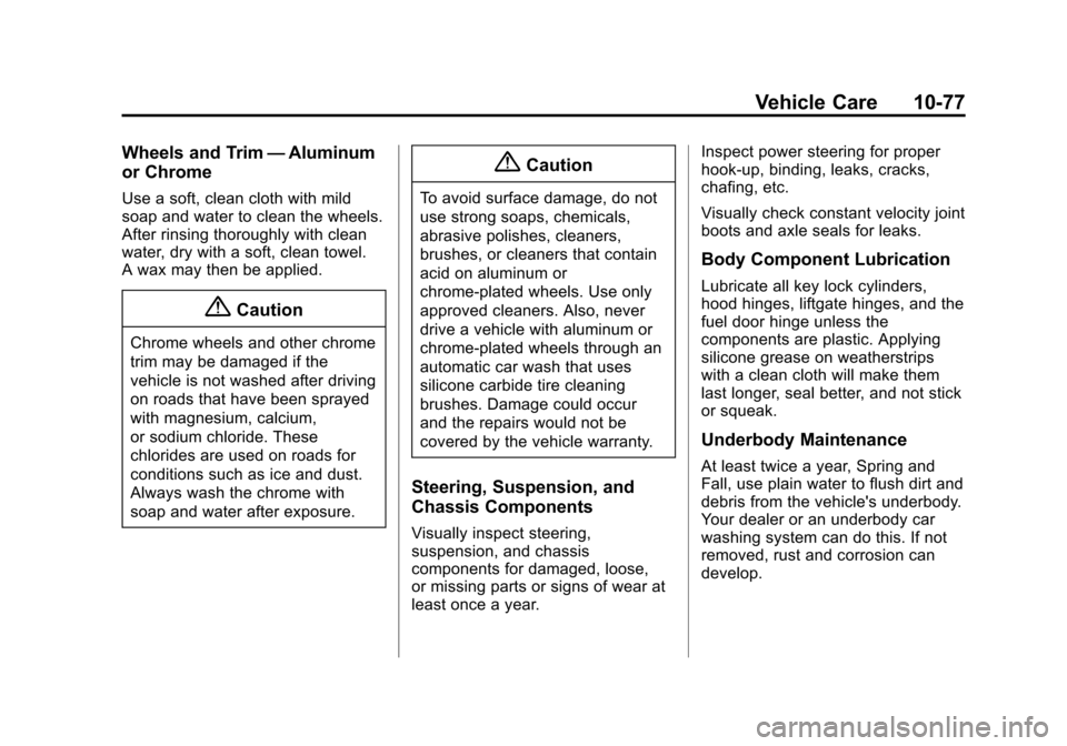 CHEVROLET EQUINOX 2014 2.G Owners Manual Black plate (77,1)Chevrolet Equinox Owner Manual (GMNA-Localizing-U.S./Canada-
6081479) - 2014 - crc2 - 10/23/13
Vehicle Care 10-77
Wheels and Trim—Aluminum
or Chrome
Use a soft, clean cloth with mi CHEVROLET EQUINOX 2014 2.G Owners Manual Black plate (77,1)Chevrolet Equinox Owner Manual (GMNA-Localizing-U.S./Canada-
6081479) - 2014 - crc2 - 10/23/13
Vehicle Care 10-77
Wheels and Trim—Aluminum
or Chrome
Use a soft, clean cloth with mi