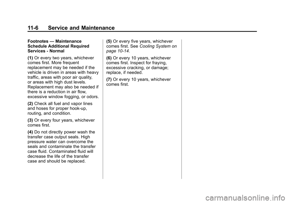 CHEVROLET EQUINOX 2014 2.G Owners Manual Black plate (6,1)Chevrolet Equinox Owner Manual (GMNA-Localizing-U.S./Canada-
6081479) - 2014 - crc2 - 10/23/13
11-6 Service and Maintenance
Footnotes—Maintenance
Schedule Additional Required
Servic CHEVROLET EQUINOX 2014 2.G Owners Manual Black plate (6,1)Chevrolet Equinox Owner Manual (GMNA-Localizing-U.S./Canada-
6081479) - 2014 - crc2 - 10/23/13
11-6 Service and Maintenance
Footnotes—Maintenance
Schedule Additional Required
Servic