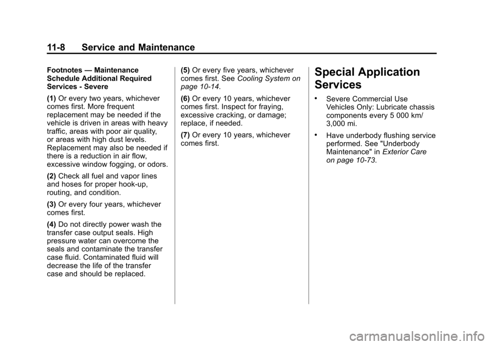 CHEVROLET EQUINOX 2014 2.G Owners Manual Black plate (8,1)Chevrolet Equinox Owner Manual (GMNA-Localizing-U.S./Canada-
6081479) - 2014 - crc2 - 10/23/13
11-8 Service and Maintenance
Footnotes—Maintenance
Schedule Additional Required
Servic CHEVROLET EQUINOX 2014 2.G Owners Manual Black plate (8,1)Chevrolet Equinox Owner Manual (GMNA-Localizing-U.S./Canada-
6081479) - 2014 - crc2 - 10/23/13
11-8 Service and Maintenance
Footnotes—Maintenance
Schedule Additional Required
Servic