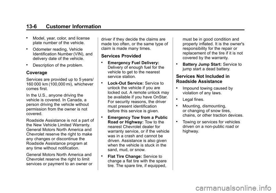 CHEVROLET EQUINOX 2014 2.G Owners Manual Black plate (6,1)Chevrolet Equinox Owner Manual (GMNA-Localizing-U.S./Canada-
6081479) - 2014 - crc2 - 10/23/13
13-6 Customer Information
.Model, year, color, and license
plate number of the vehicle.
CHEVROLET EQUINOX 2014 2.G Owners Manual Black plate (6,1)Chevrolet Equinox Owner Manual (GMNA-Localizing-U.S./Canada-
6081479) - 2014 - crc2 - 10/23/13
13-6 Customer Information
.Model, year, color, and license
plate number of the vehicle.